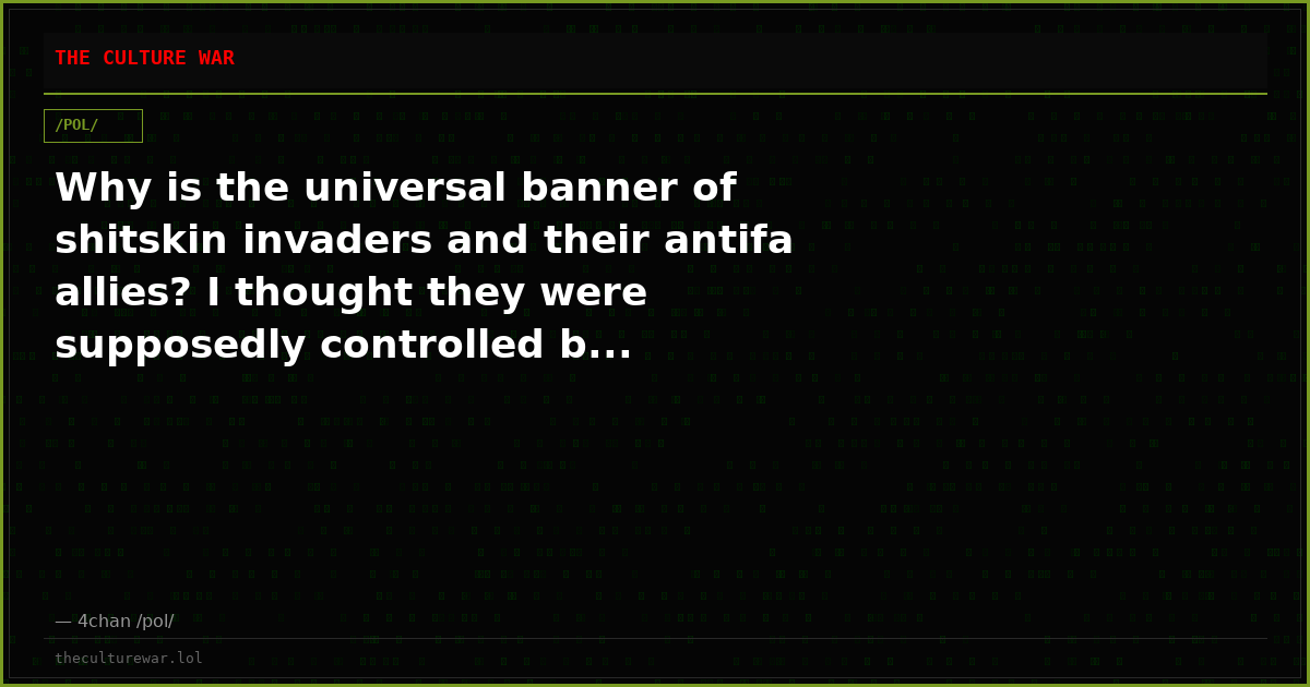 Why is the universal banner of shitskin invaders and their antifa allies? I thought they were supposedly controlled b...
