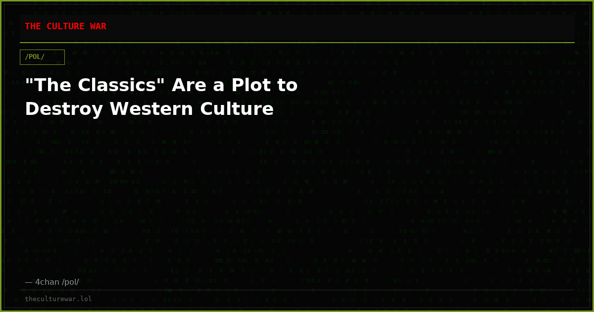 "The Classics" Are a Plot to Destroy Western Culture