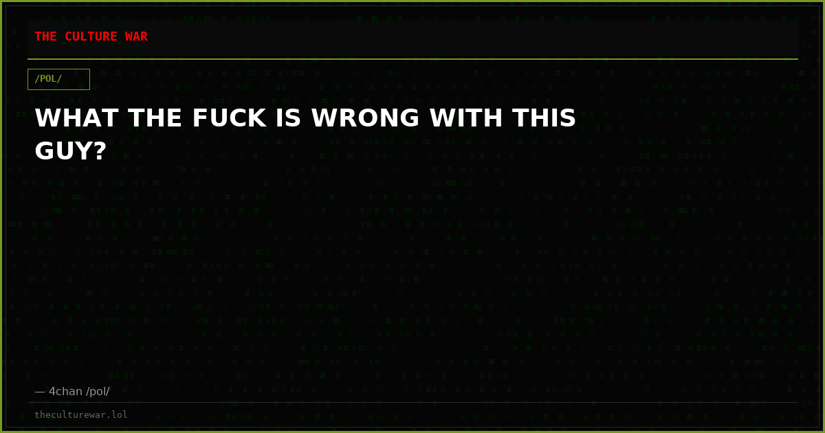 WHAT THE FUCK IS WRONG WITH THIS GUY?
