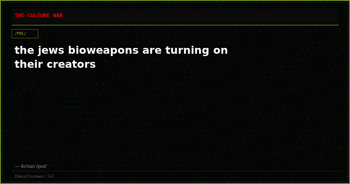 the jews bioweapons are turning on their creators