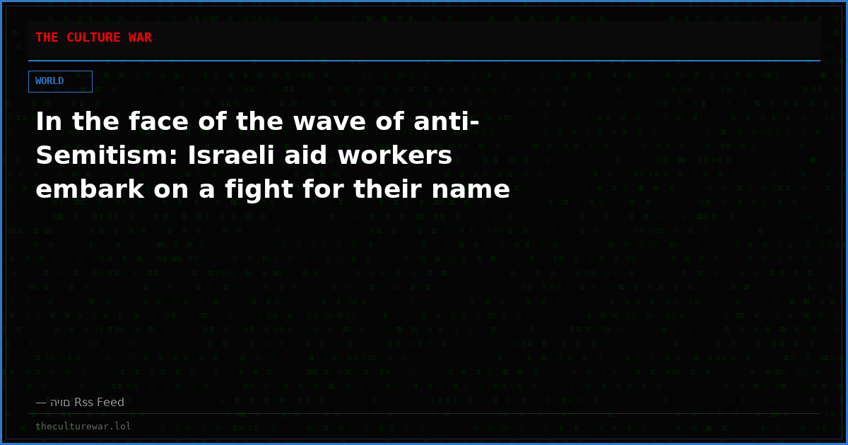 In the face of the wave of anti-Semitism: Israeli aid workers embark on a fight for their name