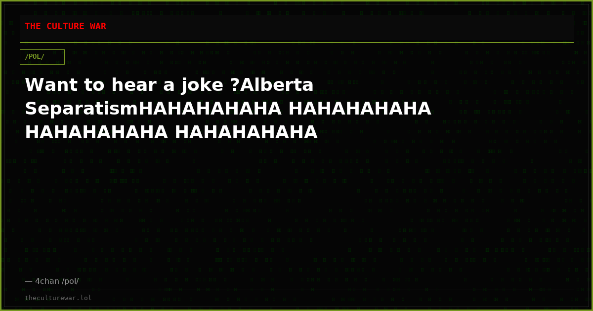 Want to hear a joke ?Alberta SeparatismHAHAHAHAHA HAHAHAHAHA HAHAHAHAHA HAHAHAHAHA