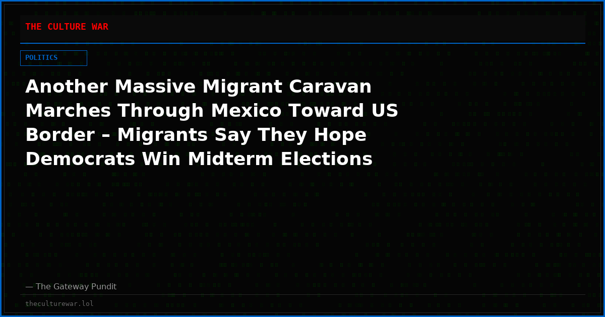Another Massive Migrant Caravan Marches Through Mexico Toward US Border – Migrants Say They Hope Democrats Win Midterm Elections (VIDEO)