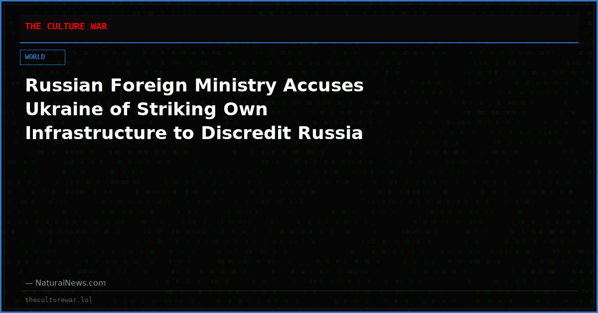 Russian Foreign Ministry Accuses Ukraine of Striking Own Infrastructure to Discredit Russia