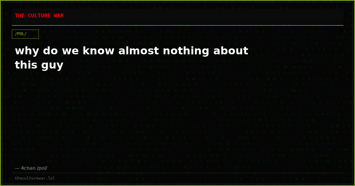 why do we know almost nothing about this guy