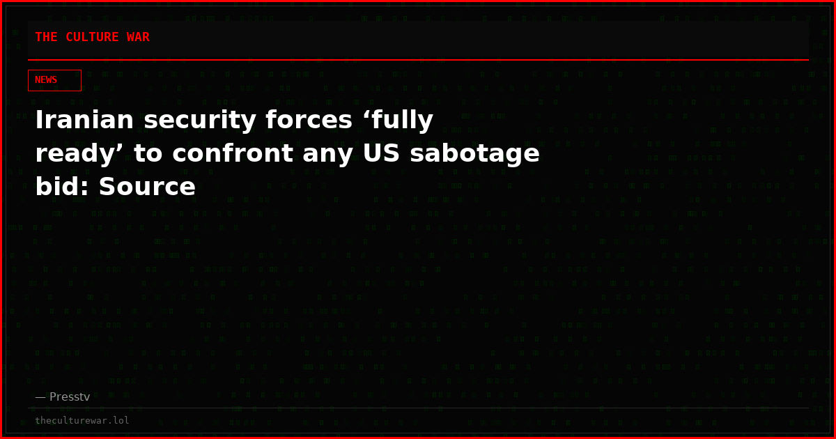 Iranian security forces ‘fully ready’ to confront any US sabotage bid: Source