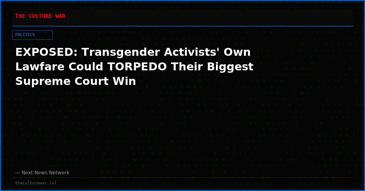 EXPOSED: Transgender Activists' Own Lawfare Could TORPEDO Their Biggest Supreme Court Win