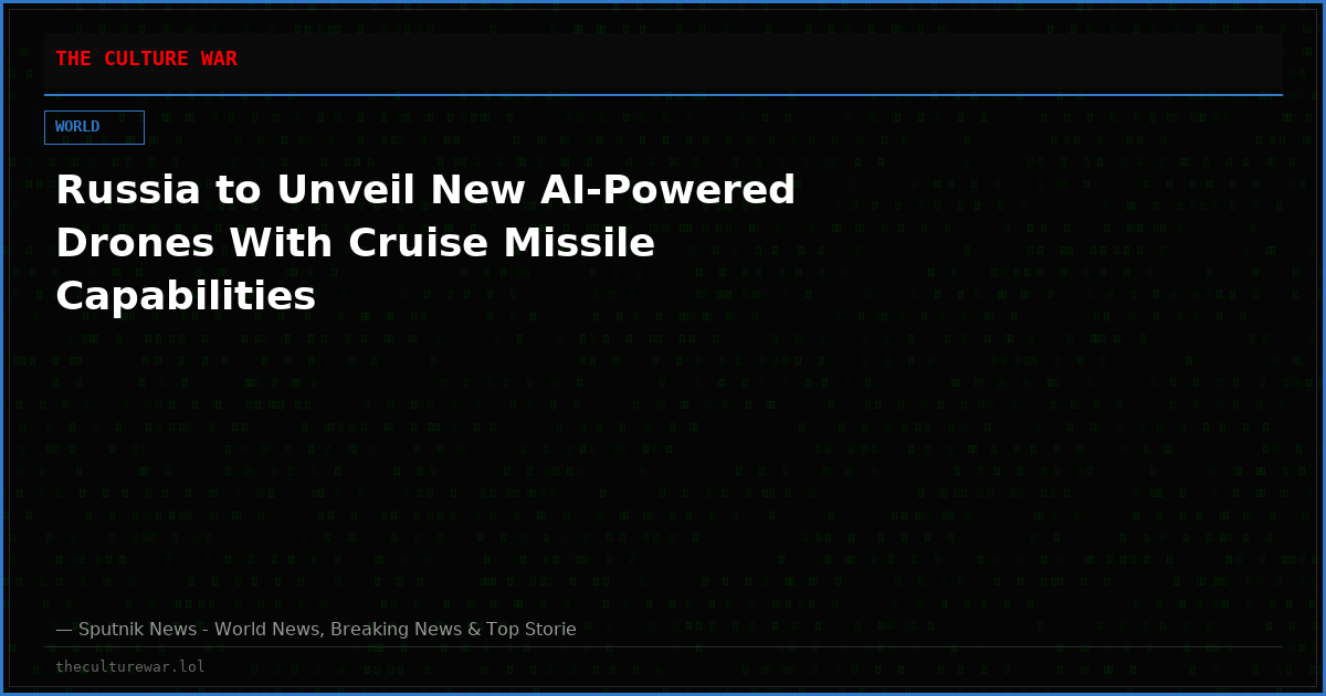 Russia to Unveil New AI-Powered Drones With Cruise Missile Capabilities