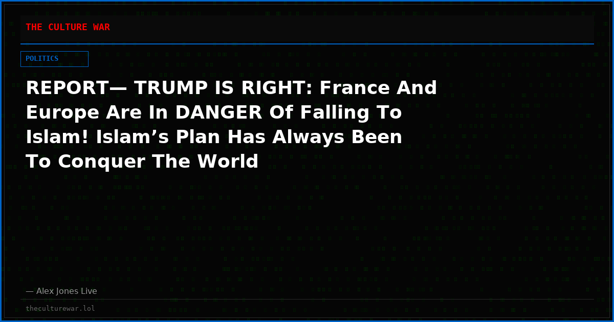 REPORT— TRUMP IS RIGHT: France And Europe Are In DANGER Of Falling To Islam! Islam’s Plan Has Always Been To Conquer The World