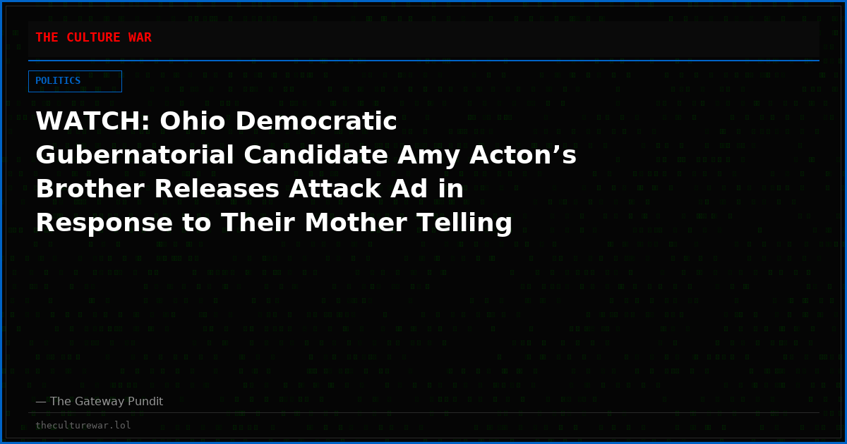 WATCH: Ohio Democratic Gubernatorial Candidate Amy Acton’s Brother Releases Attack Ad in Response to Their Mother Telling Ohio Acton is a Serial Liar