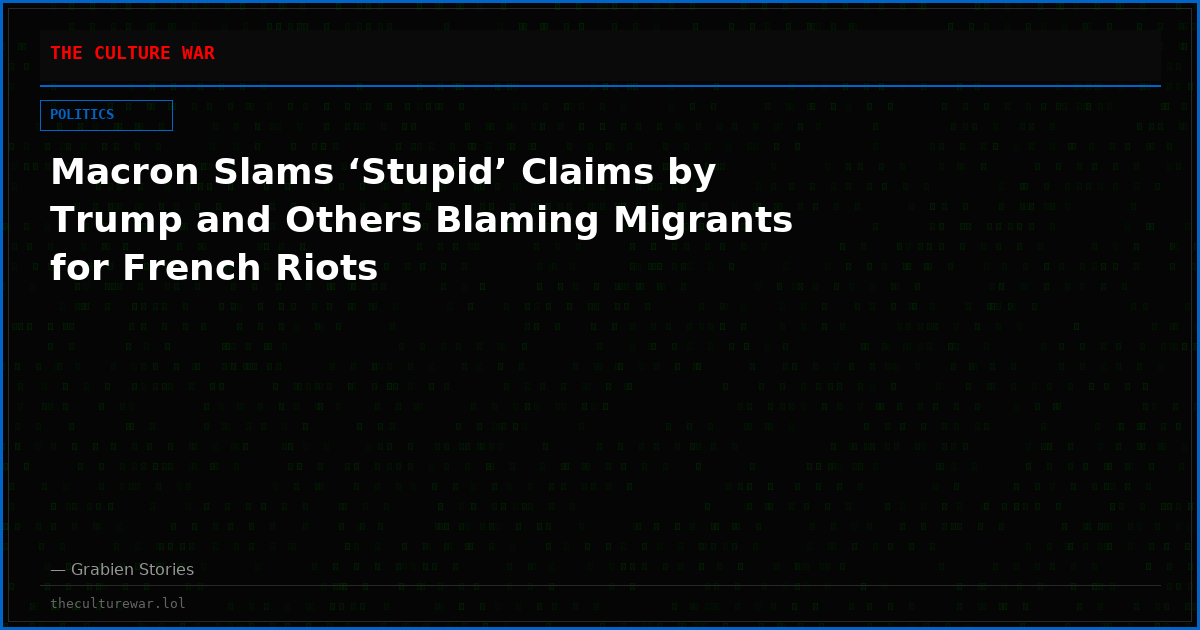 Macron Slams &lsquo;Stupid&rsquo; Claims by Trump and Others Blaming Migrants for French Riots