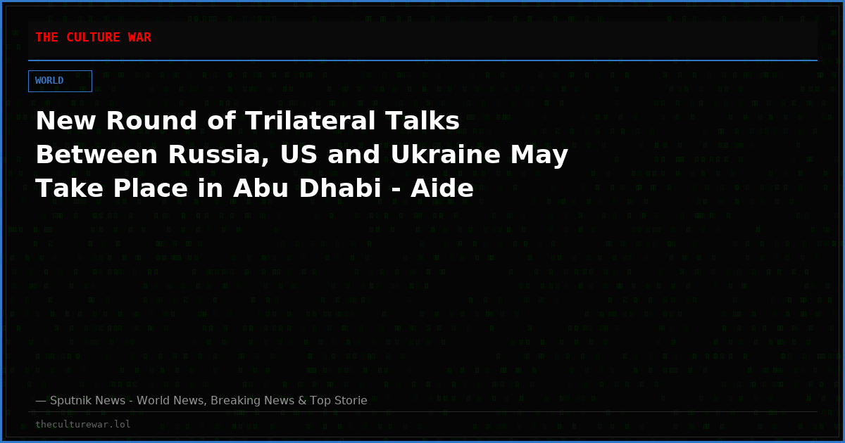 New Round of Trilateral Talks Between Russia, US and Ukraine May Take Place in Abu Dhabi - Aide