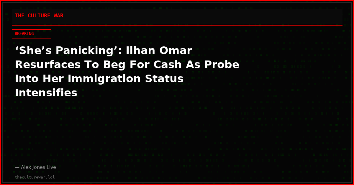 ‘She’s Panicking’: Ilhan Omar Resurfaces To Beg For Cash As Probe Into Her Immigration Status Intensifies