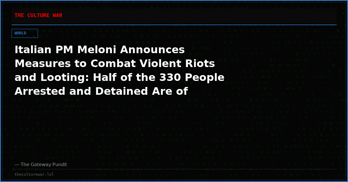 Italian PM Meloni Announces Measures to Combat Violent Riots and Looting: Half of the 330 People Arrested and Detained Are of ‘Foreign Background’ (Video)