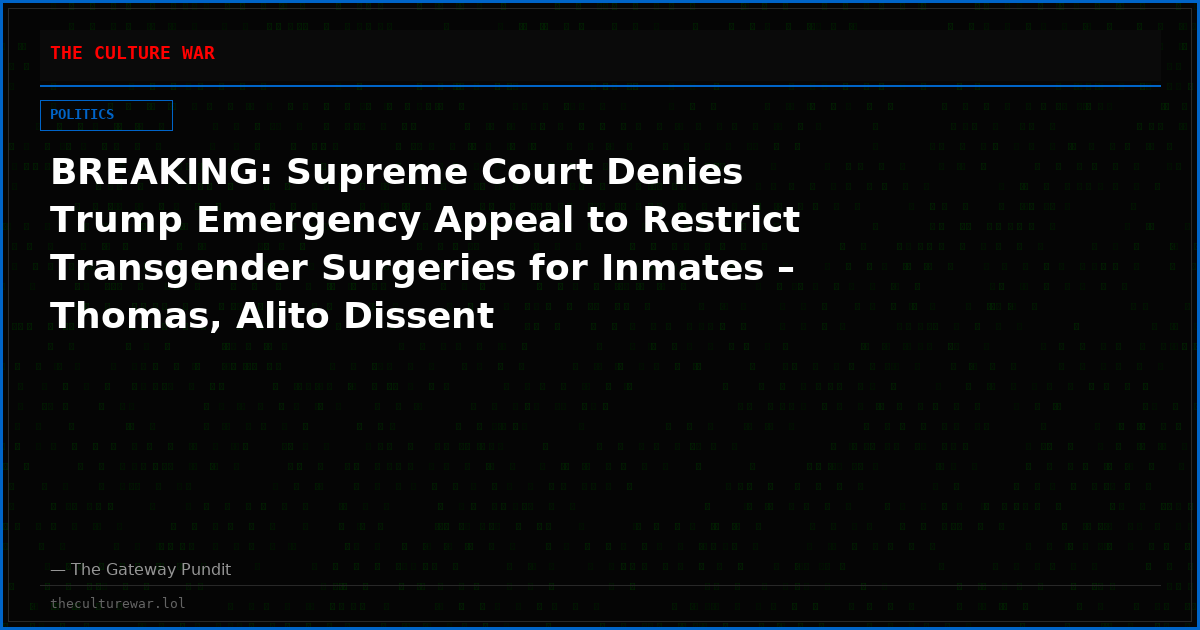 BREAKING: Supreme Court Denies Trump Emergency Appeal to Restrict Transgender Surgeries for Inmates – Thomas, Alito Dissent
