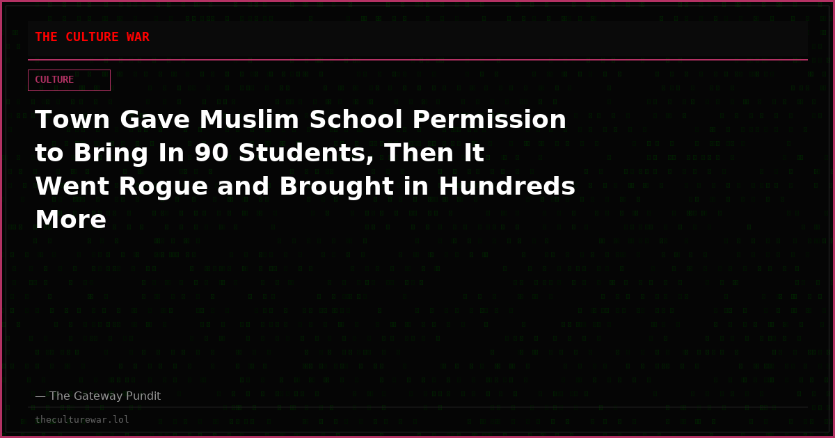 Town Gave Muslim School Permission to Bring In 90 Students, Then It Went Rogue and Brought in Hundreds More
