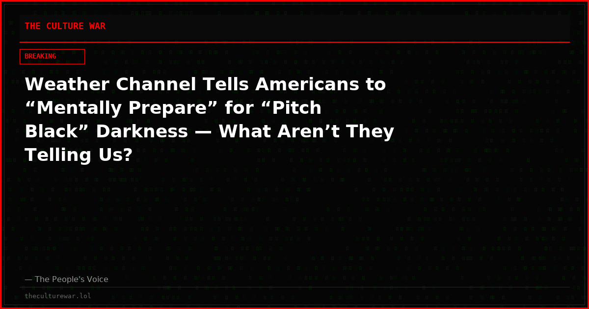 Weather Channel Tells Americans to “Mentally Prepare” for “Pitch Black” Darkness — What Aren’t They Telling Us?