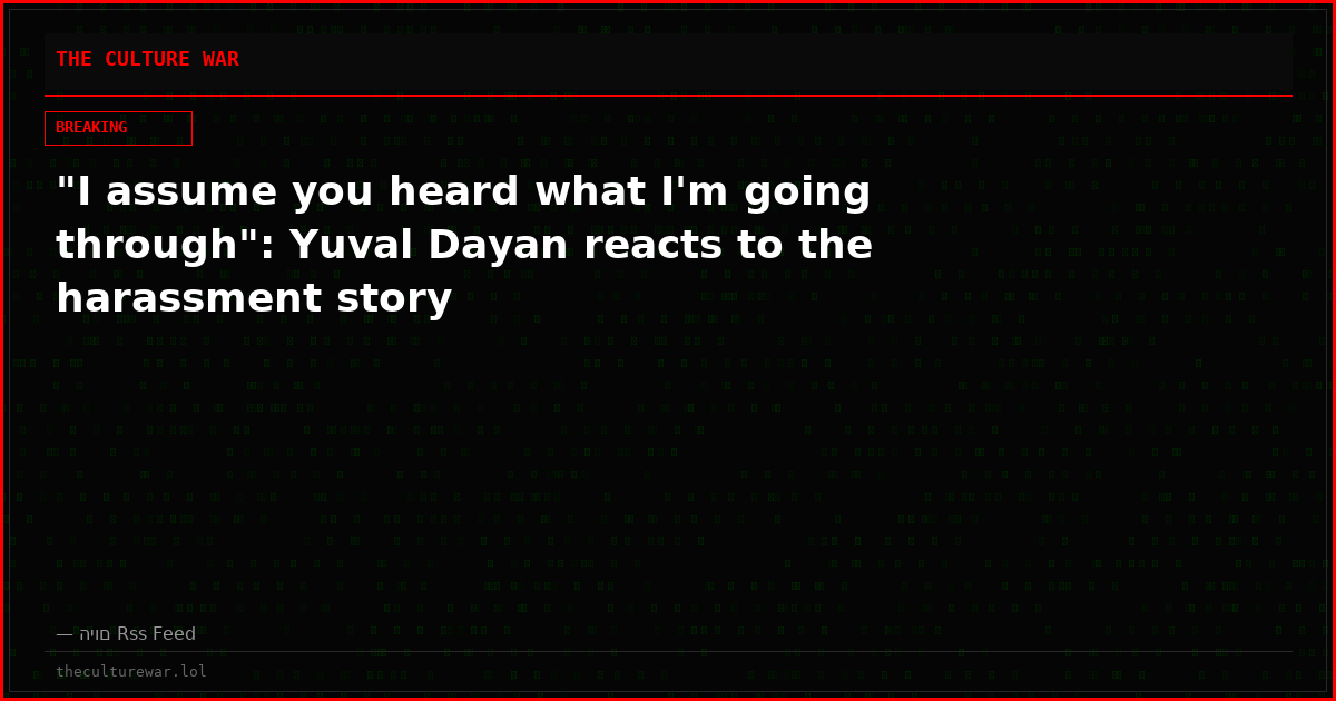 "I assume you heard what I'm going through": Yuval Dayan reacts to the harassment story