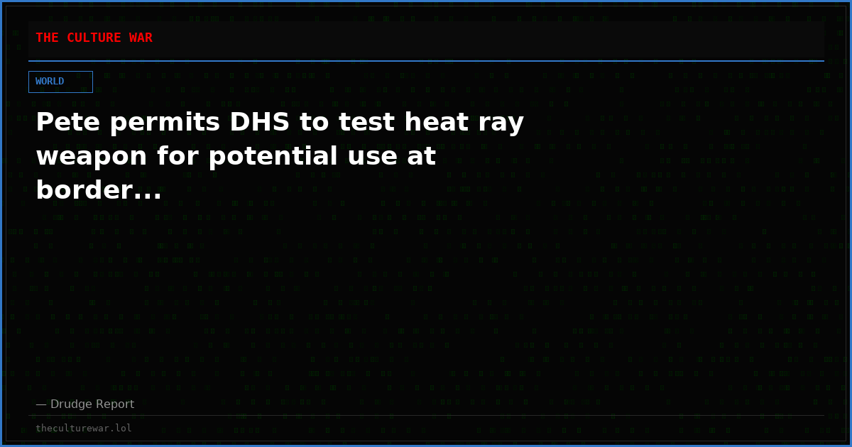 Pete permits DHS to test heat ray weapon for potential use at border...