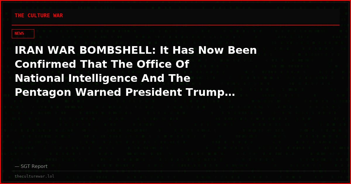 IRAN WAR BOMBSHELL: It Has Now Been Confirmed That The Office Of National Intelligence And The Pentagon Warned President Trump…