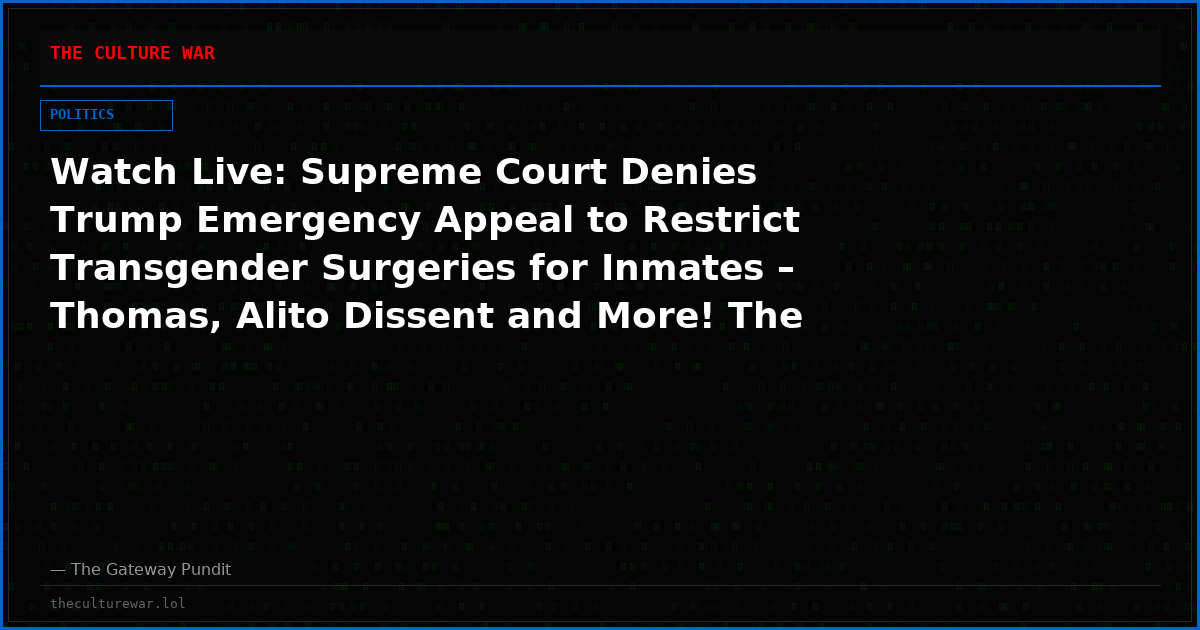 Watch Live: Supreme Court Denies Trump Emergency Appeal to Restrict Transgender Surgeries for Inmates – Thomas, Alito Dissent and More! The WAR Zone Podcast With Wayne Allyn Root Presented by The Gateway Pundit