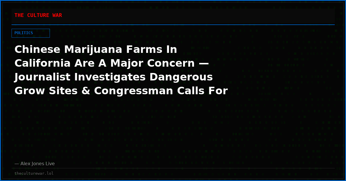 Chinese Marijuana Farms In California Are A Major Concern — Journalist Investigates Dangerous Grow Sites & Congressman Calls For FBI To Intervene