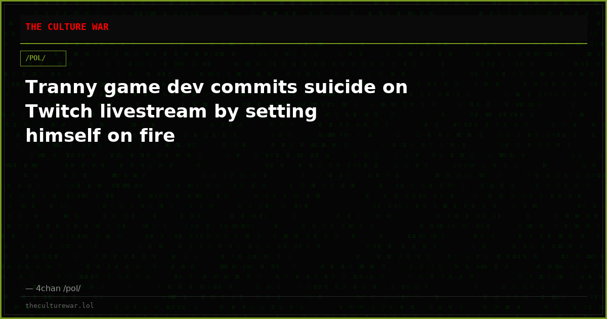Tranny game dev commits suicide on Twitch livestream by setting himself on fire