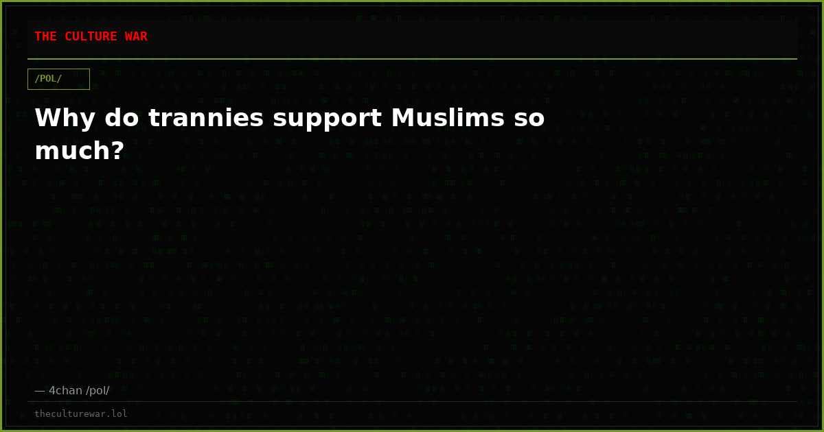 Why do trannies support Muslims so much?