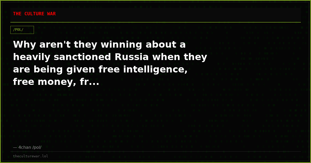 Why aren't they winning about a heavily sanctioned Russia when they are being given free intelligence, free money, fr...