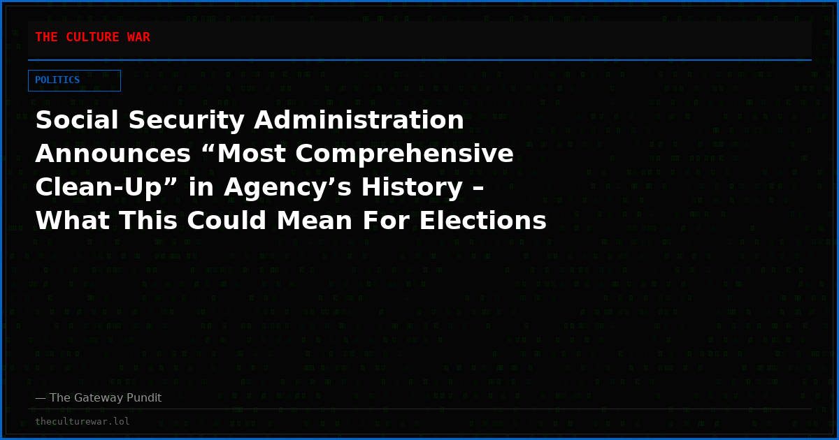 Social Security Administration Announces “Most Comprehensive Clean-Up” in Agency’s History – What This Could Mean For Elections