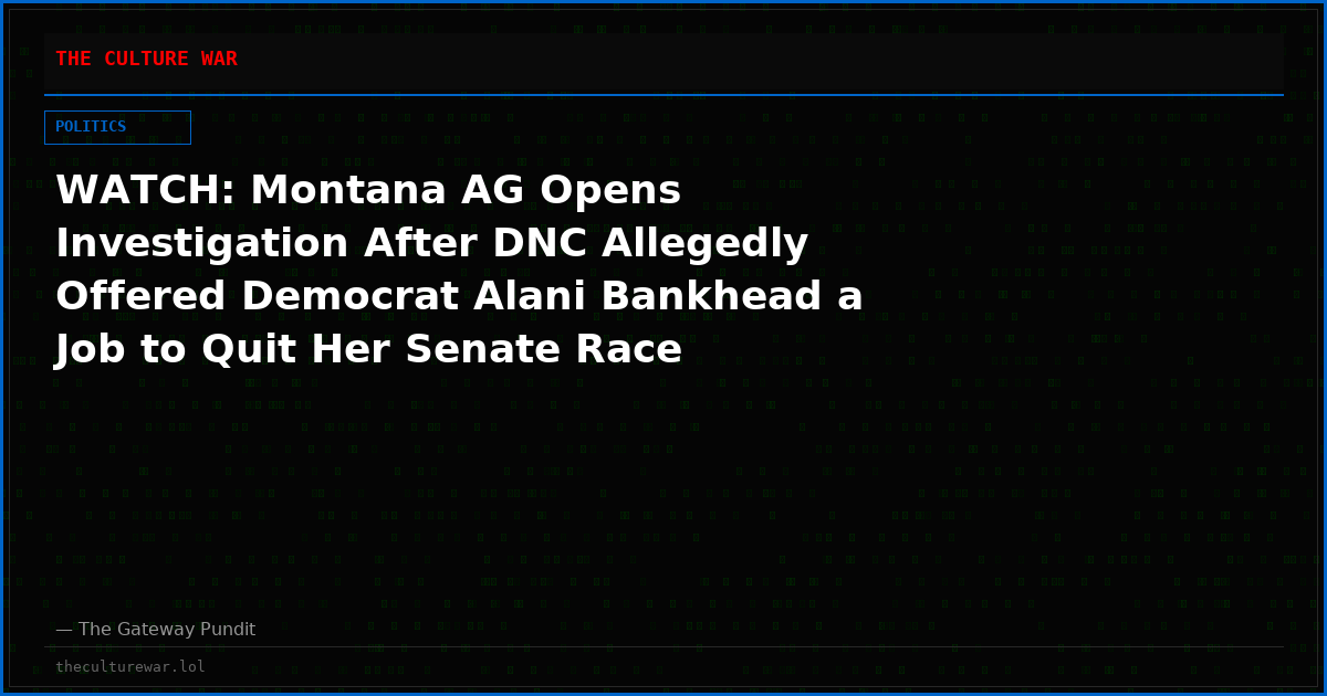 WATCH: Montana AG Opens Investigation After DNC Allegedly Offered Democrat Alani Bankhead a Job to Quit Her Senate Race