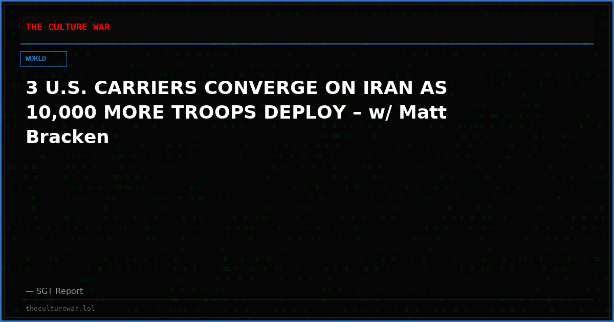 3 U.S. CARRIERS CONVERGE ON IRAN AS 10,000 MORE TROOPS DEPLOY – w/ Matt Bracken