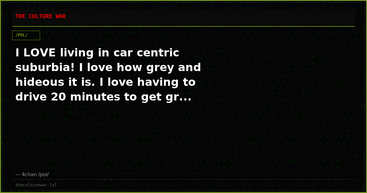 I LOVE living in car centric suburbia! I love how grey and hideous it is. I love having to drive 20 minutes to get gr...