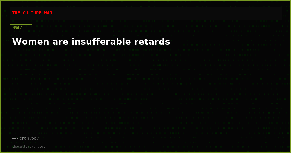Women are insufferable retards