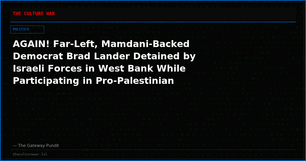 AGAIN! Far-Left, Mamdani-Backed Democrat Brad Lander Detained by Israeli Forces in West Bank While Participating in Pro-Palestinian Activist Mission — Israel Accuses Him of “Harvesting Headlines”