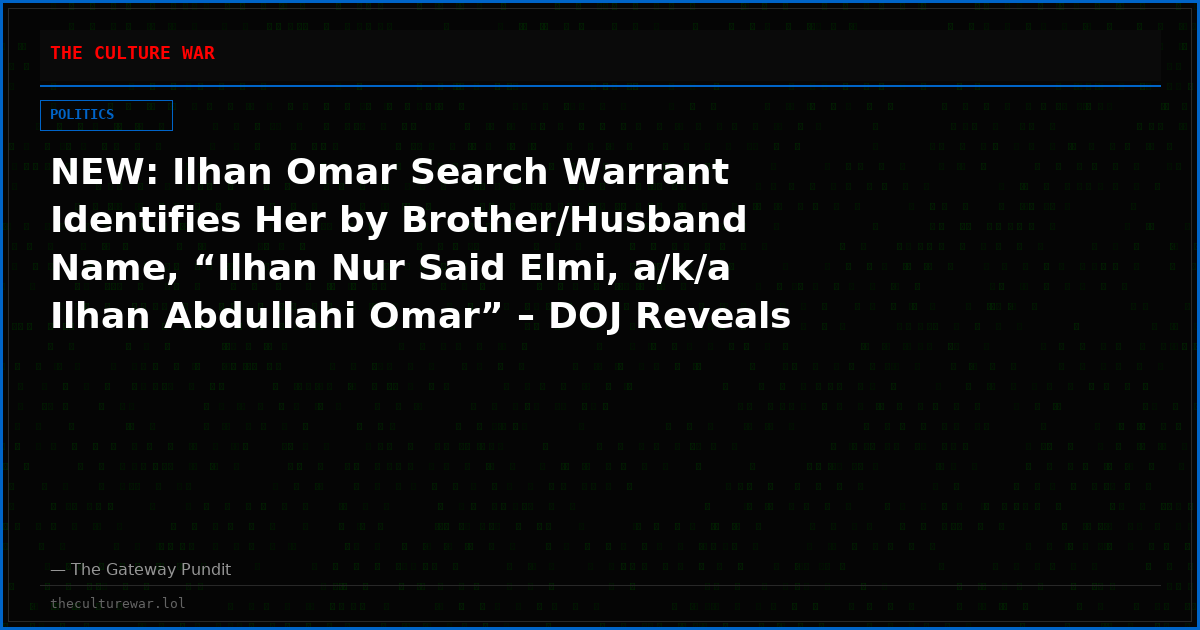NEW: Ilhan Omar Search Warrant Identifies Her by Brother/Husband Name, “Ilhan Nur Said Elmi, a/k/a Ilhan Abdullahi Omar” – DOJ Reveals Search Warrant Still Not “Fully Executed”