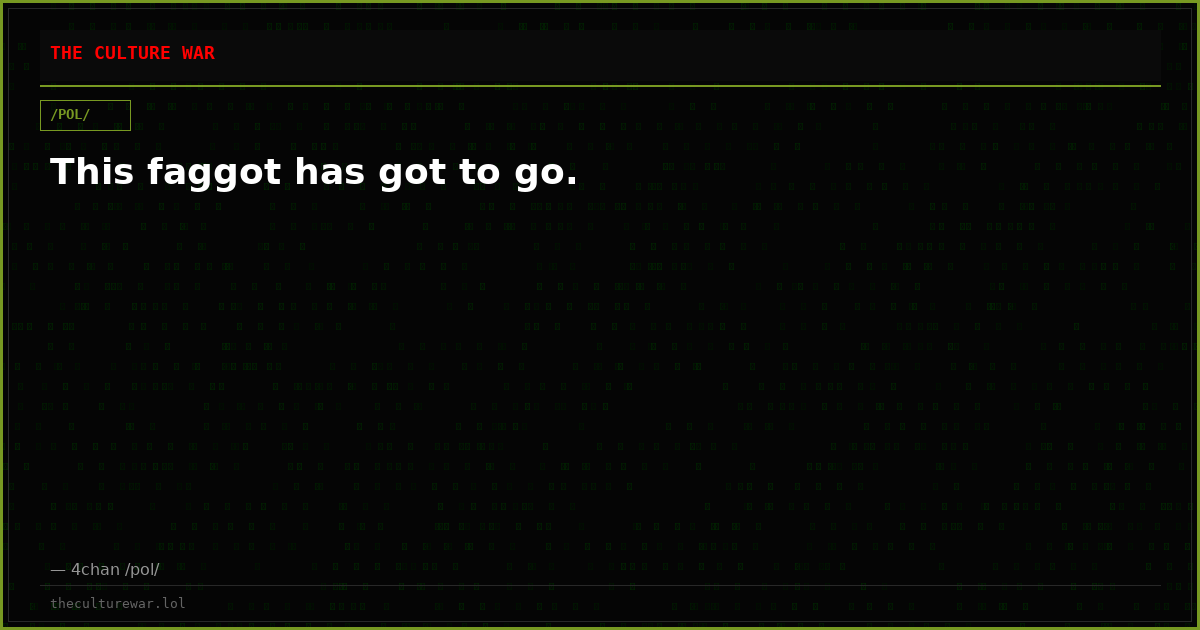 This faggot has got to go.