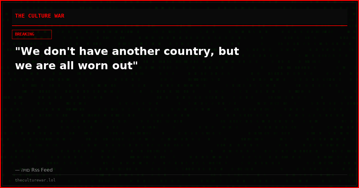 "We don't have another country, but we are all worn out"