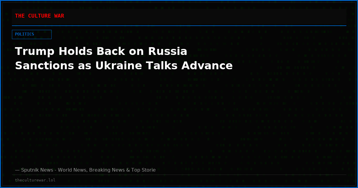 Trump Holds Back on Russia Sanctions as Ukraine Talks Advance