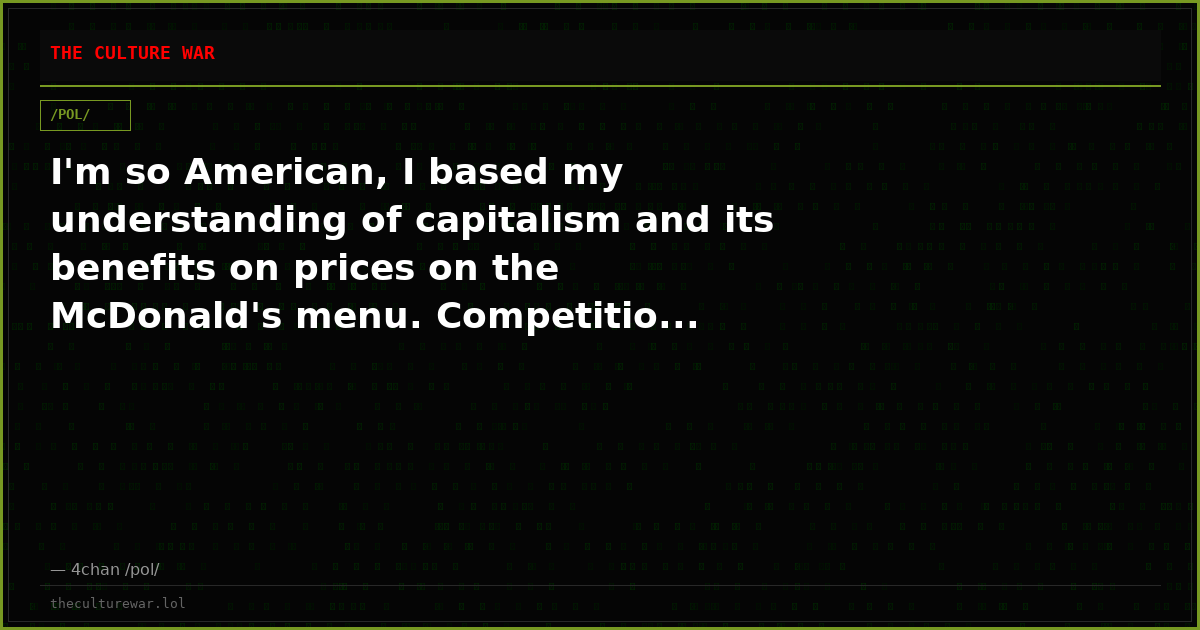 I'm so American, I based my understanding of capitalism and its benefits on prices on the McDonald's menu. Competitio...