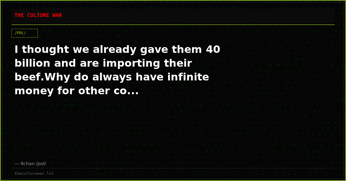 I thought we already gave them 40 billion and are importing their beef.Why do always have infinite money for other co...