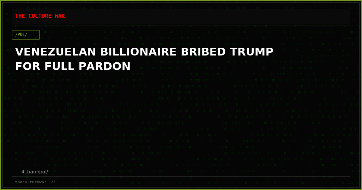 VENEZUELAN BILLIONAIRE BRIBED TRUMP FOR FULL PARDON