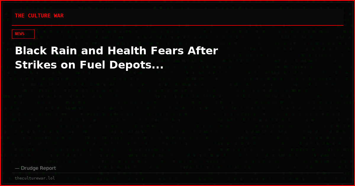 Black Rain and Health Fears After Strikes on Fuel Depots...