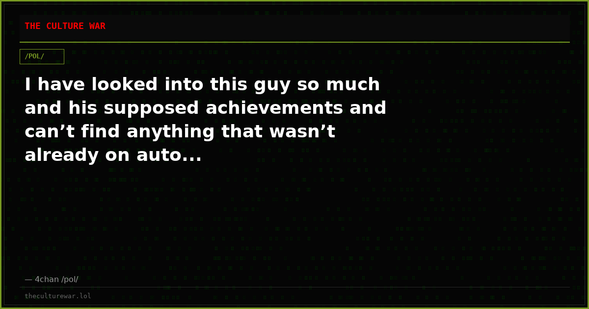 I have looked into this guy so much and his supposed achievements and can’t find anything that wasn’t already on auto...
