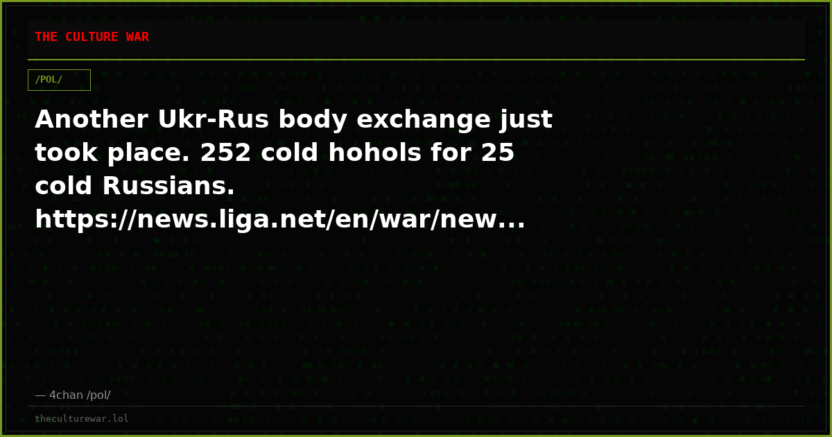 Another Ukr-Rus body exchange just took place. 252 cold hohols for 25 cold Russians. https://news.liga.net/en/war/new...