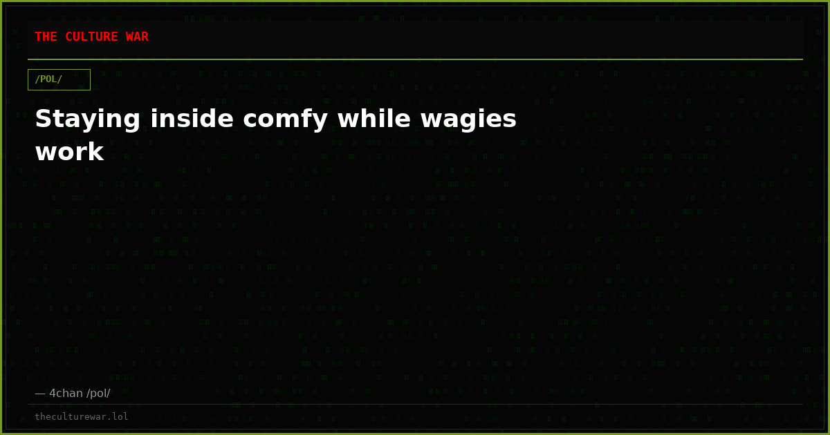 Staying inside comfy while wagies work