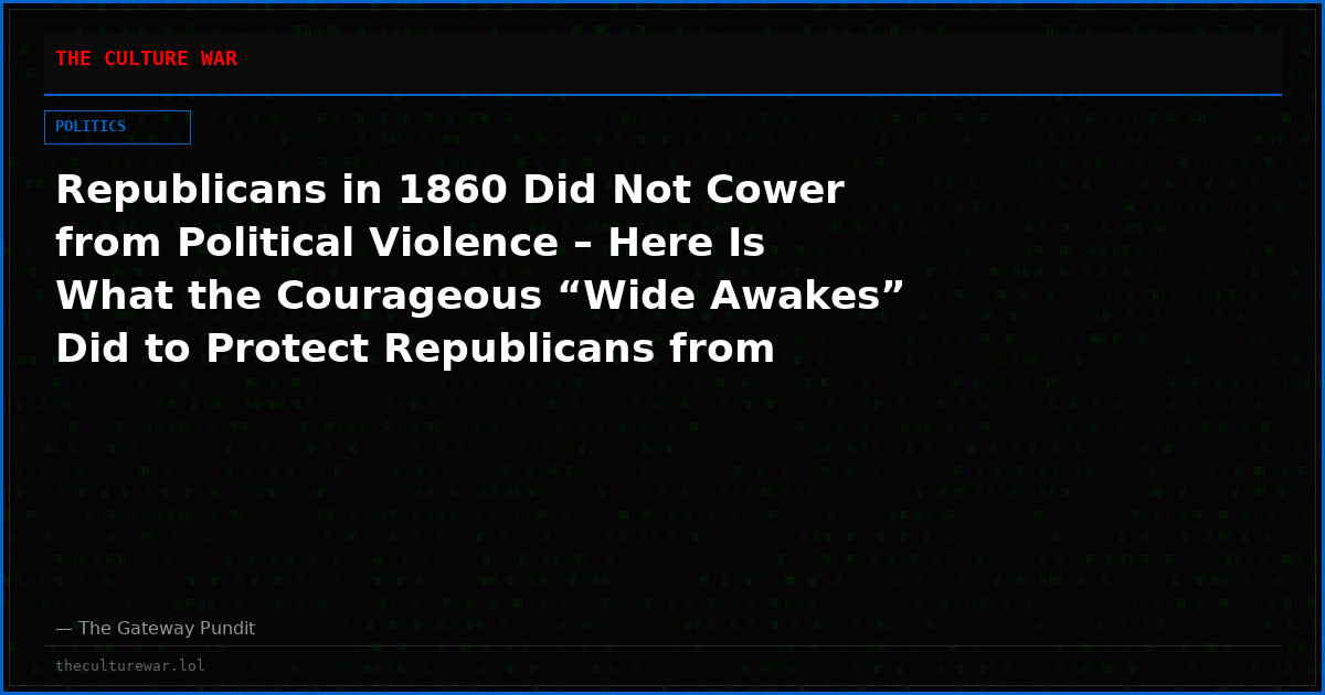 Republicans in 1860 Did Not Cower from Political Violence – Here Is What the Courageous “Wide Awakes” Did to Protect Republicans from Democrat Slaver Violence