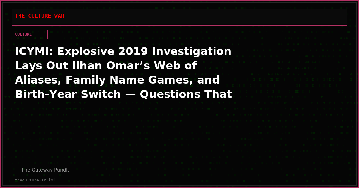 ICYMI: Explosive 2019 Investigation Lays Out Ilhan Omar’s Web of Aliases, Family Name Games, and Birth-Year Switch — Questions That Are Now Under Federal Scrutiny