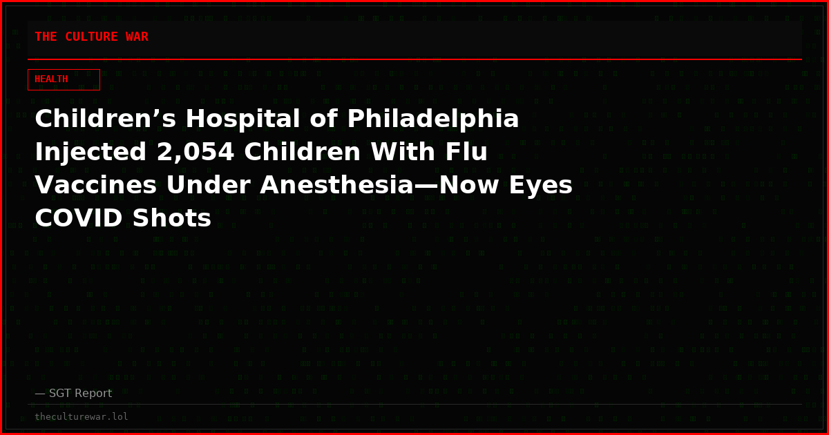 Children’s Hospital of Philadelphia Injected 2,054 Children With Flu Vaccines Under Anesthesia—Now Eyes COVID Shots
