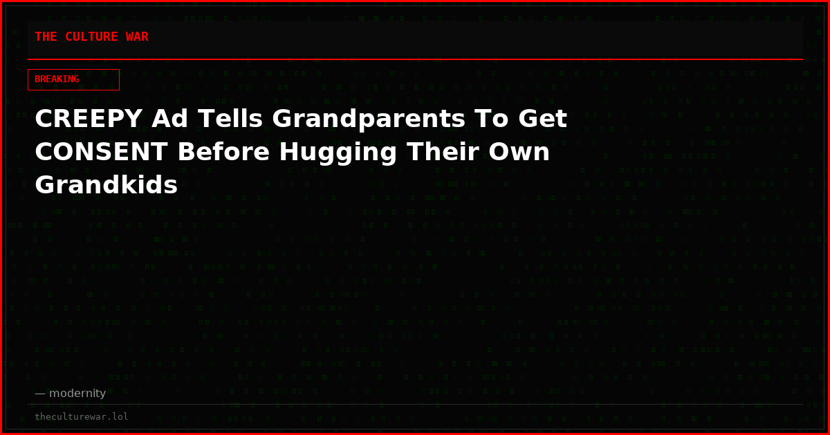 CREEPY Ad Tells Grandparents To Get CONSENT Before Hugging Their Own Grandkids
